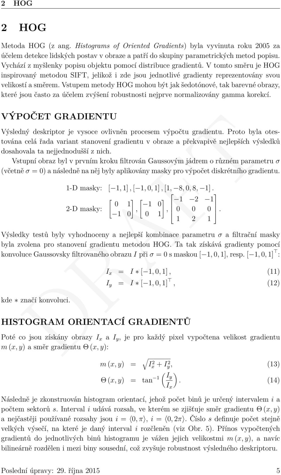 Vstupem metody HOG mohou být jak šedotónové, tak barevné obrazy, které jsou často za účelem zvýšení robustnosti nejprve normalizovány gamma korekcí.