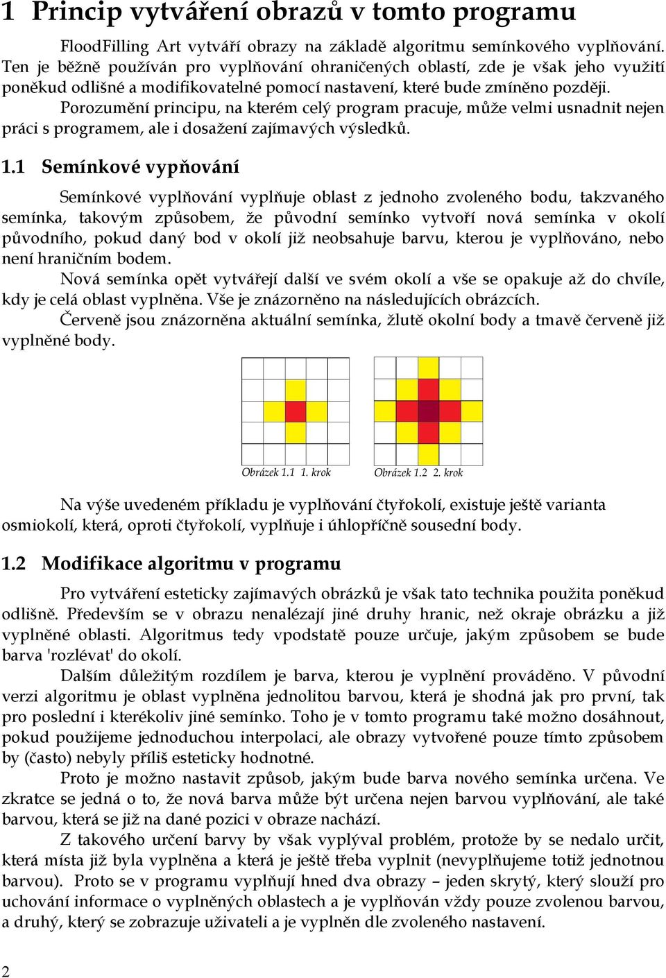 Porozumění principu, na kterém celý program pracuje, může velmi usnadnit nejen práci s programem, ale i dosažení zajímavých výsledků. 1.