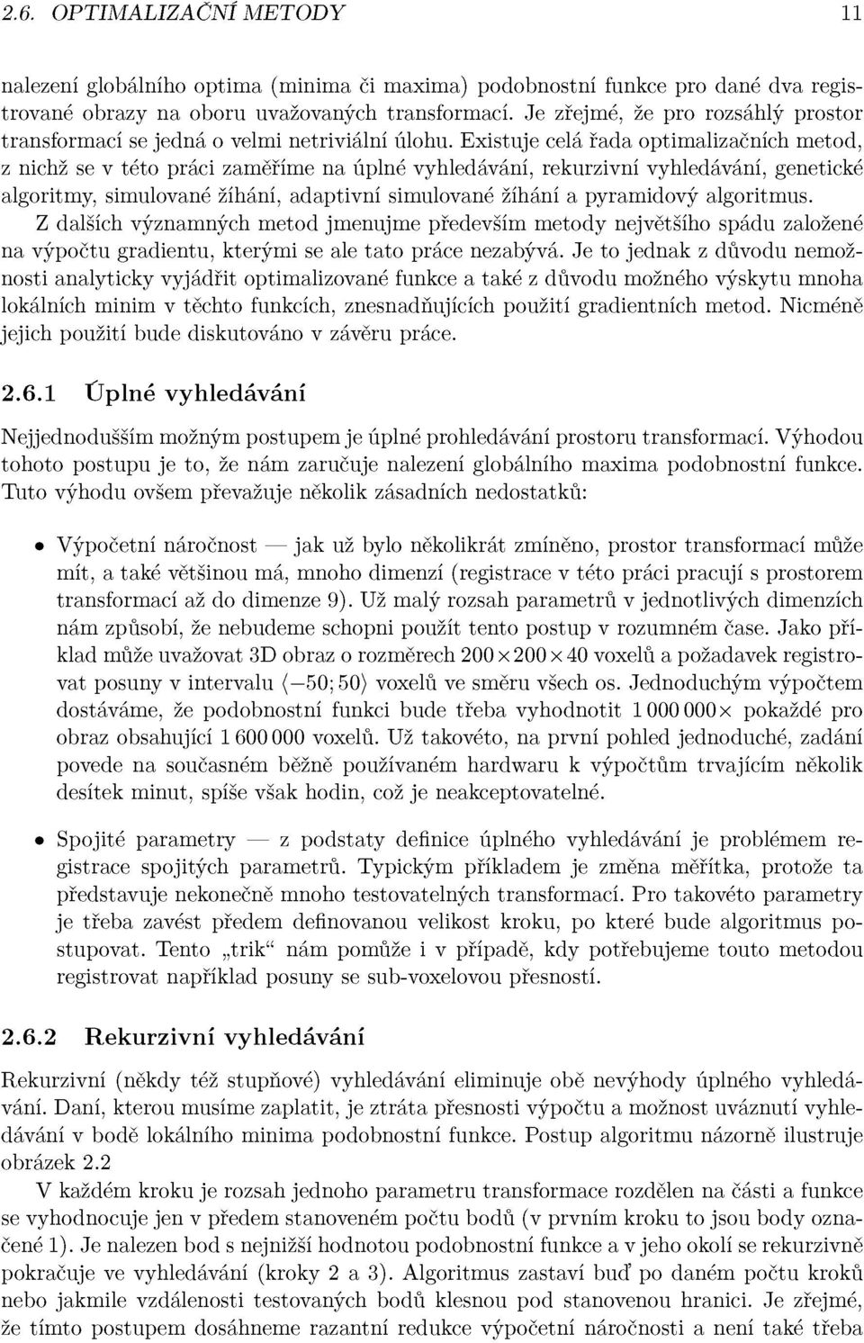 Existuje celá řada optimalizačních metod, z nichž se v této práci zaměříme na úplné vyhledávání, rekurzivní vyhledávání, genetické algoritmy, simulované žíhání, adaptivní simulované žíhání a