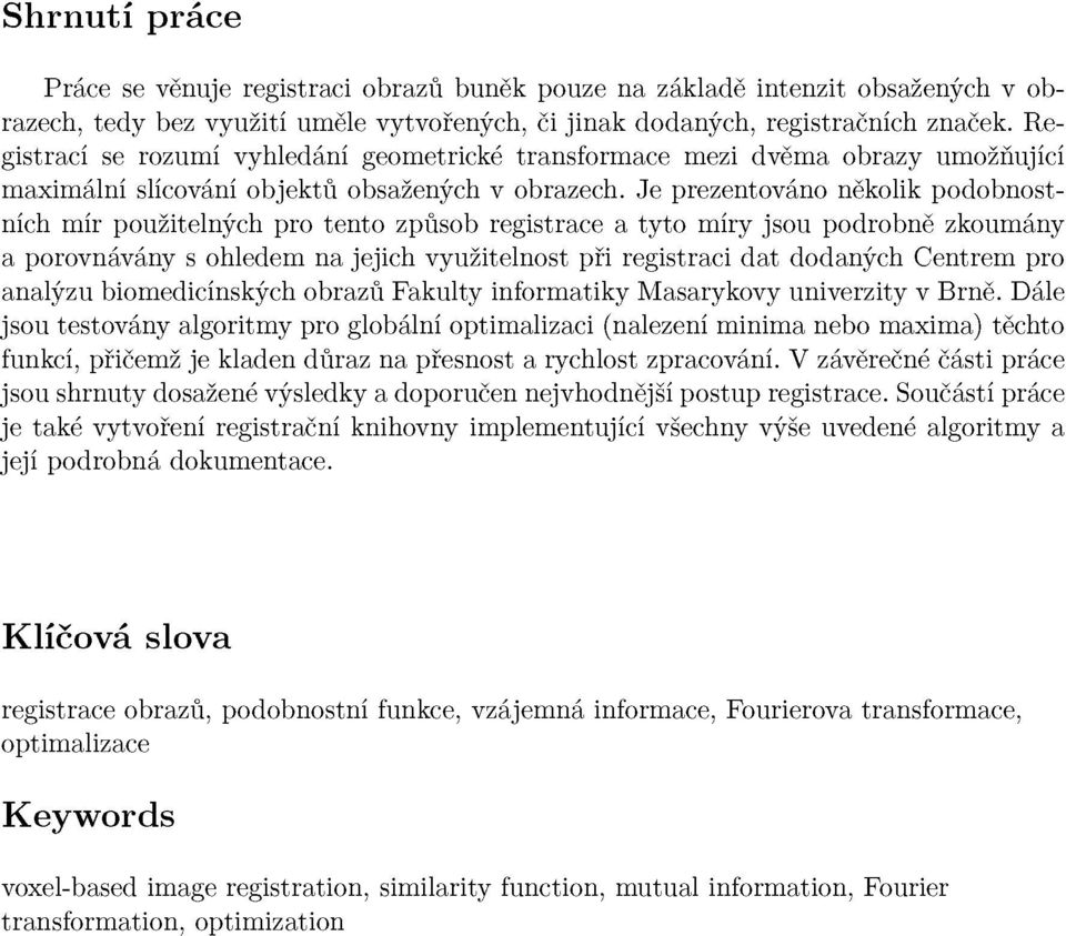 Je prezentováno několik podobnostních mír použitelných pro tento způsob registrace a tyto míry jsou podrobně zkoumány a porovnávány s ohledem na jejich využitelnost při registraci dat dodaných