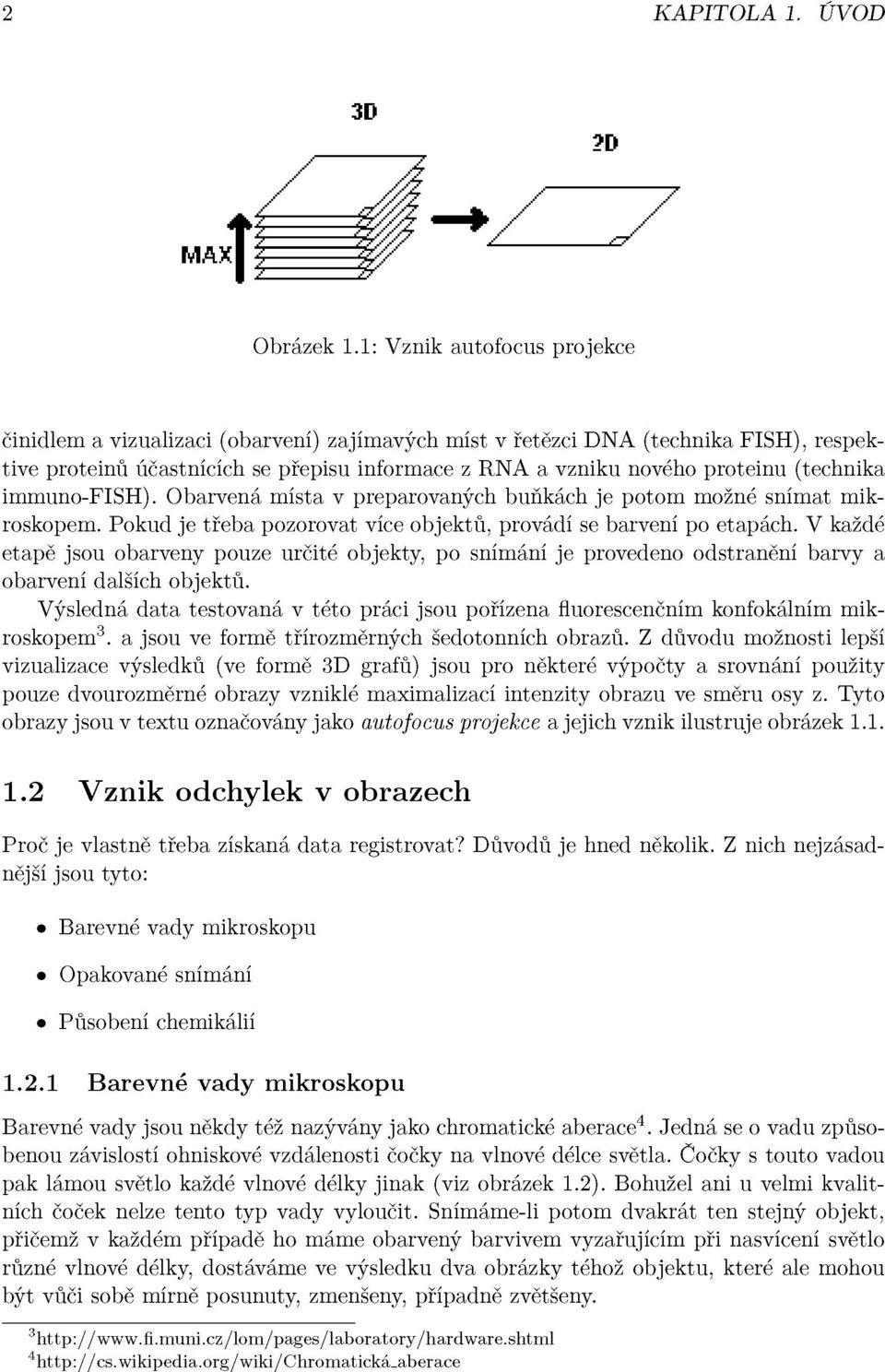 (technika immuno-fish). Obarvená místa v preparovaných buňkách je potom možné snímat mikroskopem. Pokud je třeba pozorovat více objektů, provádí se barvení po etapách.