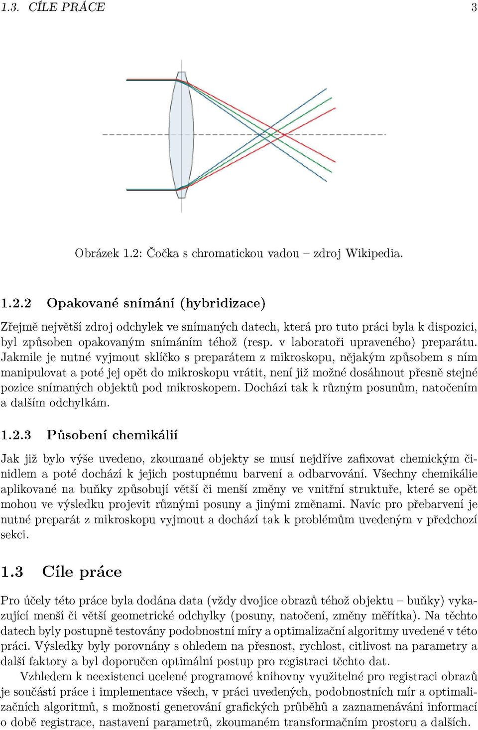 Jakmile je nutné vyjmout sklíčko s preparátem z mikroskopu, nějakým způsobem s ním manipulovat a poté jej opět do mikroskopu vrátit, není již možné dosáhnout přesně stejné pozice snímaných objektů