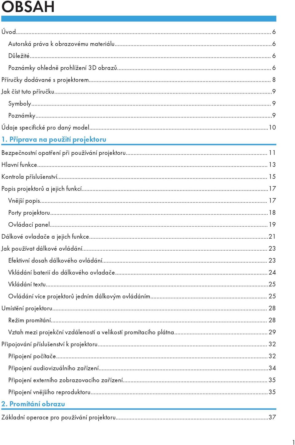 .. 15 Popis projektorů a jejich funkcí...17 Vnější popis... 17 Porty projektoru...18 Ovládací panel...19 Dálkové ovladače a jejich funkce...21 Jak používat dálkové ovládání.