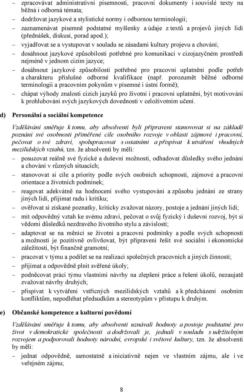 ); vyjadřovat se a vystupovat v souladu se zásadami kultury projevu a chování; dosáhnout jazykové způsobilosti potřebné pro komunikaci v cizojazyčném prostředí nejméně v jednom cizím jazyce;