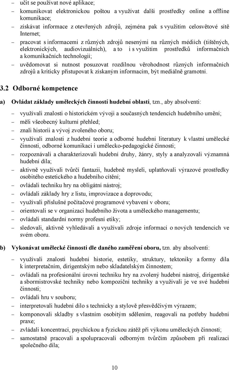 uvědomovat si nutnost posuzovat rozdílnou věrohodnost různých informačních zdrojů a kriticky přistupovat k získaným informacím, být mediálně gramotní. 3.