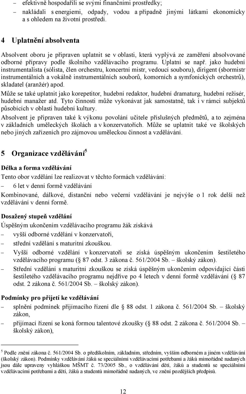 jako hudební instrumentalista (sólista, člen orchestru, koncertní mistr, vedoucí souboru), dirigent (sbormistr instrumentálních a vokálně instrumentálních souborů, komorních a symfonických