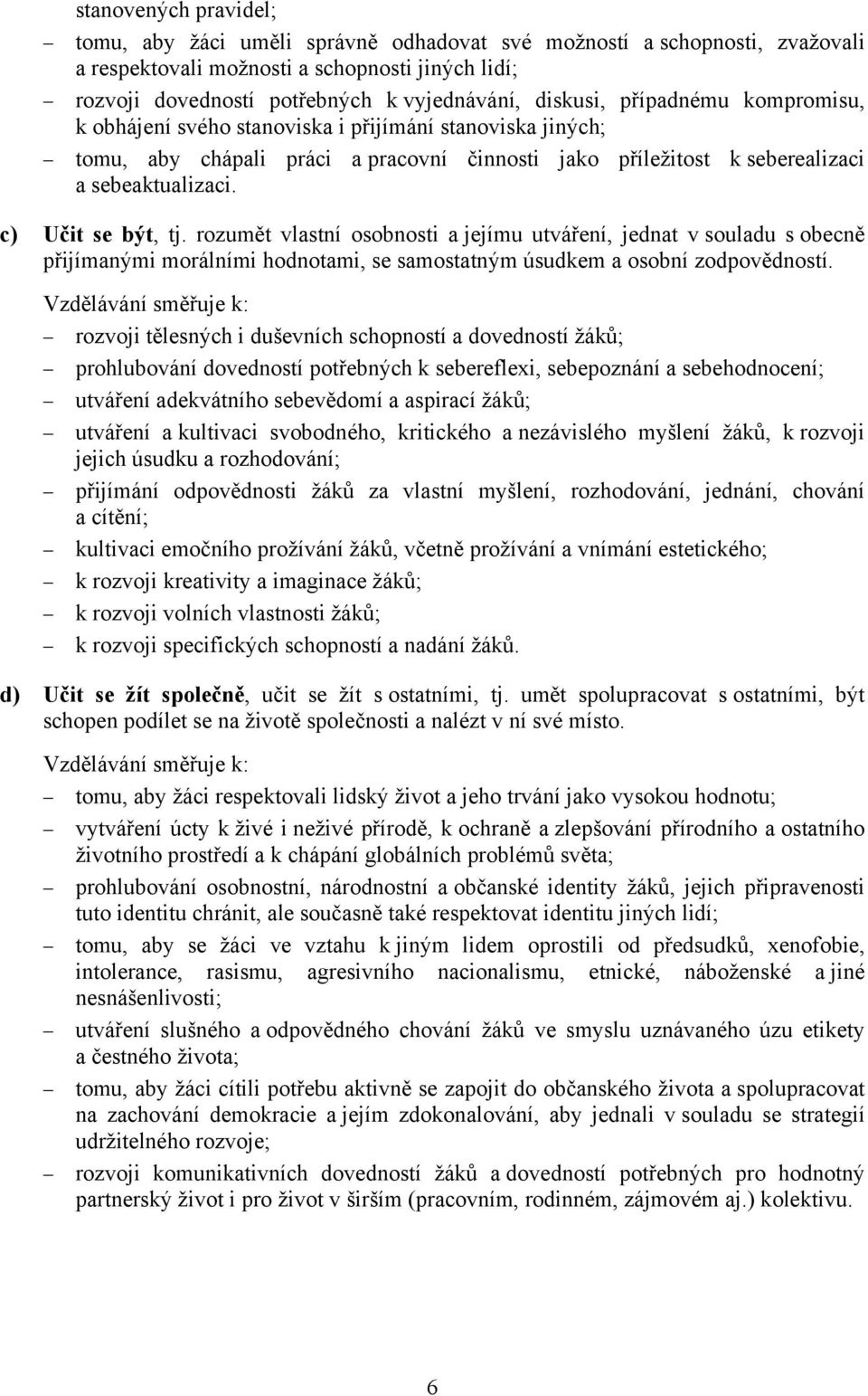 c) Učit se být, tj. rozumět vlastní osobnosti a jejímu utváření, jednat v souladu s obecně přijímanými morálními hodnotami, se samostatným úsudkem a osobní zodpovědností.