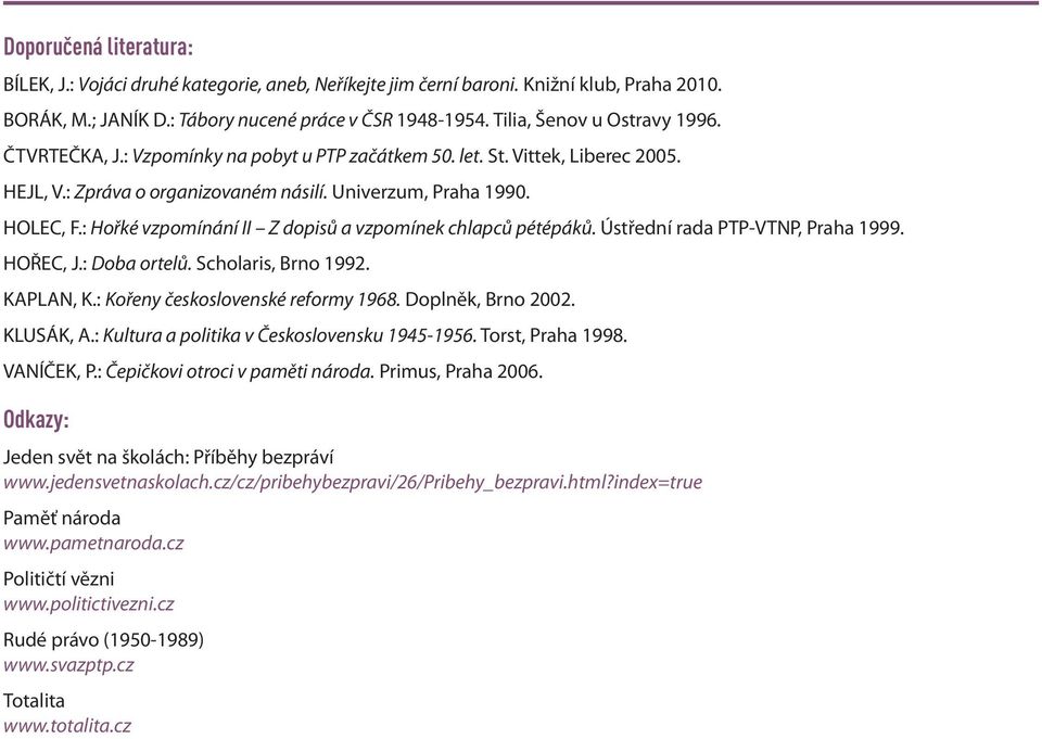 : Hořké vzpomínání II Z dopisů a vzpomínek chlapců pétépáků. Ústřední rada PTP-VTNP, Praha 1999. HOŘEC, J.: Doba ortelů. Scholaris, Brno 1992. KAPLAN, K.: Kořeny československé reformy 1968.