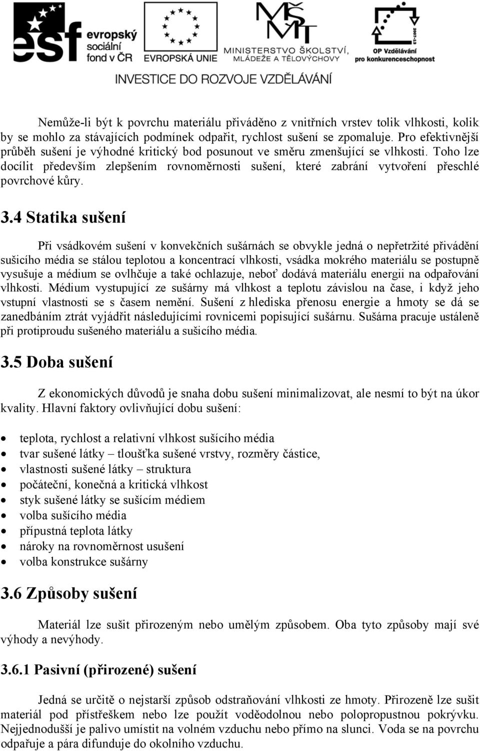 Toho lze docílit především zlepšením rovnoměrnosti sušení, které zabrání vytvoření přeschlé povrchové kůry. 3.