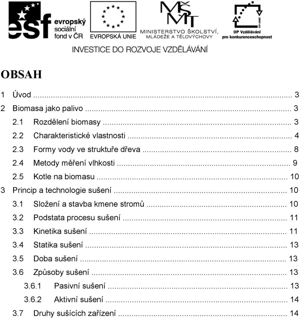 .. 10 3.1 Složení a stavba kmene stromů... 10 3.2 Podstata procesu sušení... 11 3.3 Kinetika sušení... 11 3.4 Statika sušení.