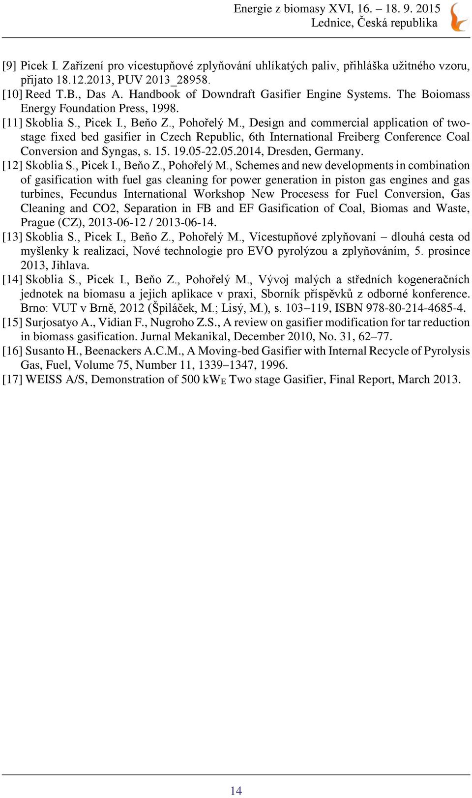 , Design and commercial application of twostage fixed bed gasifier in Czech Republic, 6th International Freiberg Conference Coal Conversion and Syngas, s. 15. 19.05-22.05.2014, Dresden, Germany.