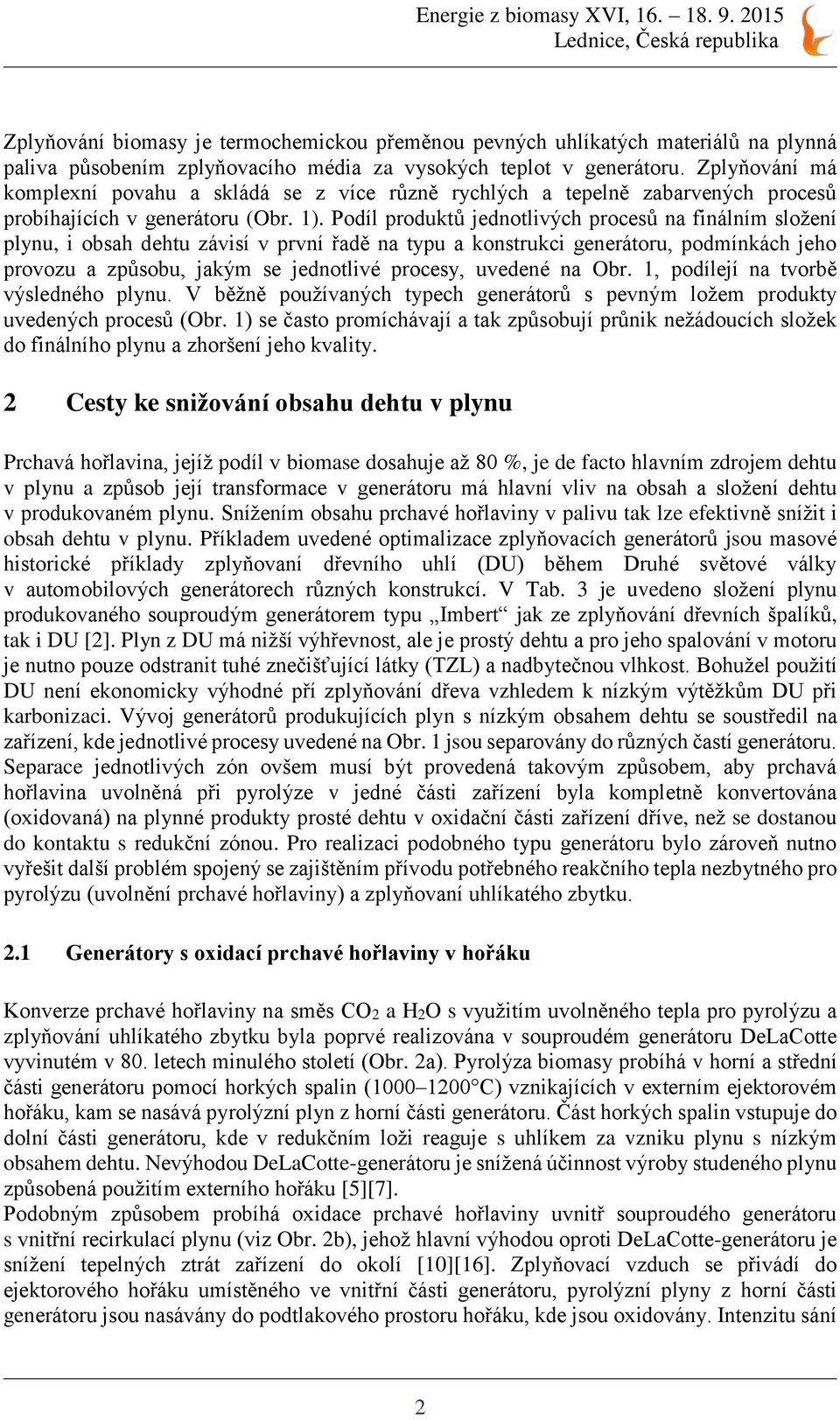 Podíl produktů jednotlivých procesů na finálním složení plynu, i obsah dehtu závisí v první řadě na typu a konstrukci generátoru, podmínkách jeho provozu a způsobu, jakým se jednotlivé procesy,