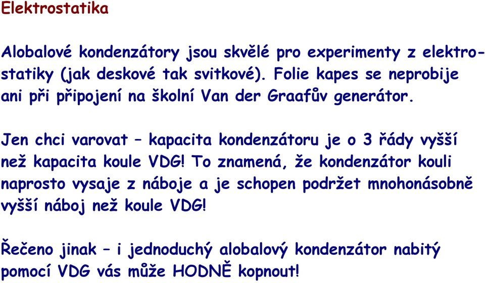 Jen chci varovat kapacita kondenzátoru je o 3 řády vyšší než kapacita koule VDG!