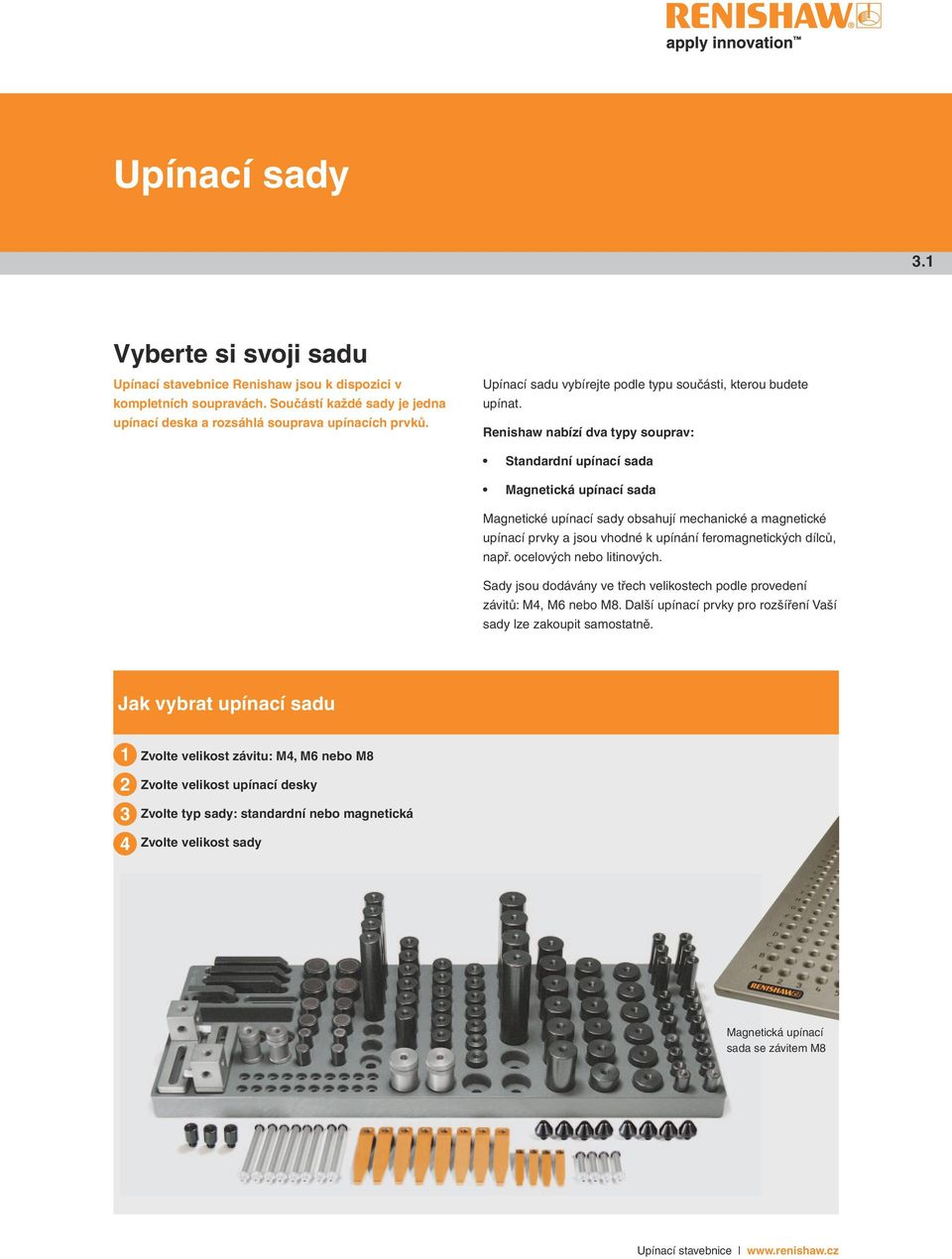 Renishaw nabízí dva typy souprav: Standardní upínací sada Magnetická upínací sada Magnetické upínací sady obsahují mechanické a magnetické upínací prvky a jsou vhodné k upínání feromagnetických