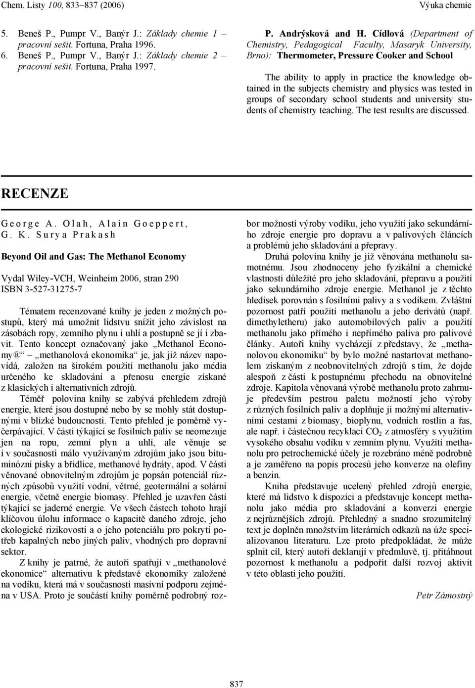 chemistry and physics was tested in groups of secondary school students and university students of chemistry teaching. The test results are discussed. RECENZE George A. Olah, Alain Goeppert, G. K.