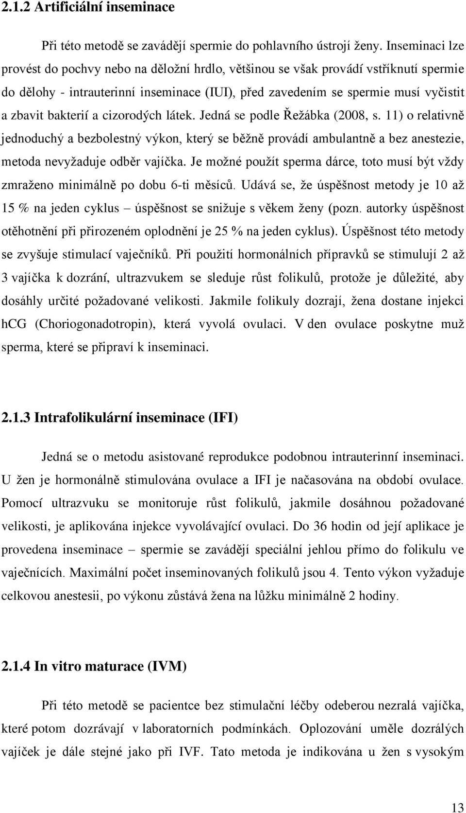 bakterií a cizorodých látek. Jedná se podle Řeţábka (2008, s. 11) o relativně jednoduchý a bezbolestný výkon, který se běţně provádí ambulantně a bez anestezie, metoda nevyţaduje odběr vajíčka.