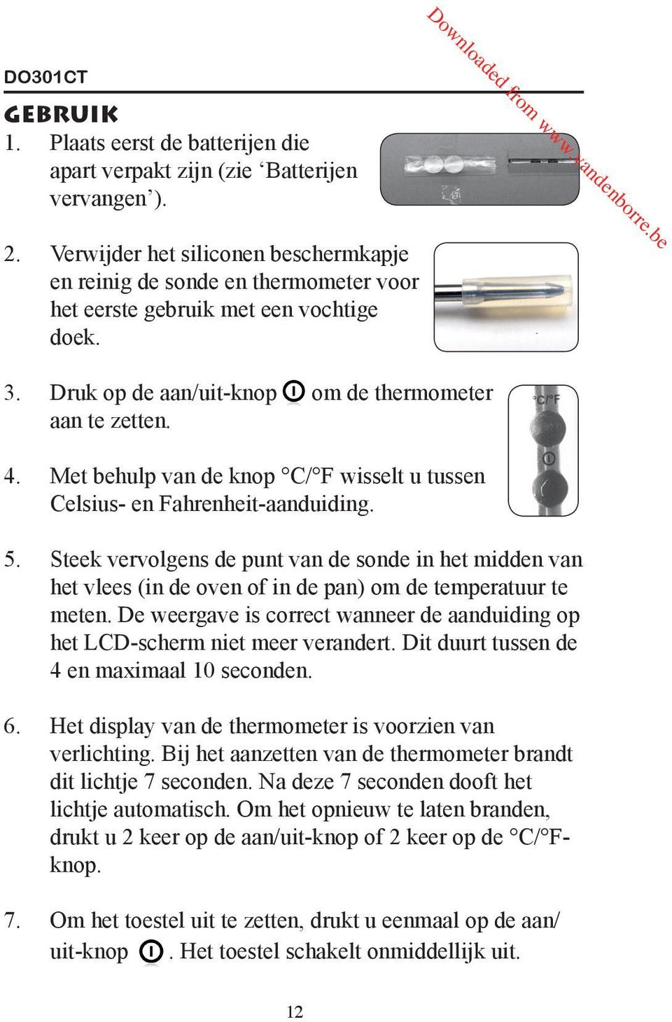 Met behulp van de knop C/ F wisselt u tussen Celsius- en Fahrenheit-aanduiding. 5.