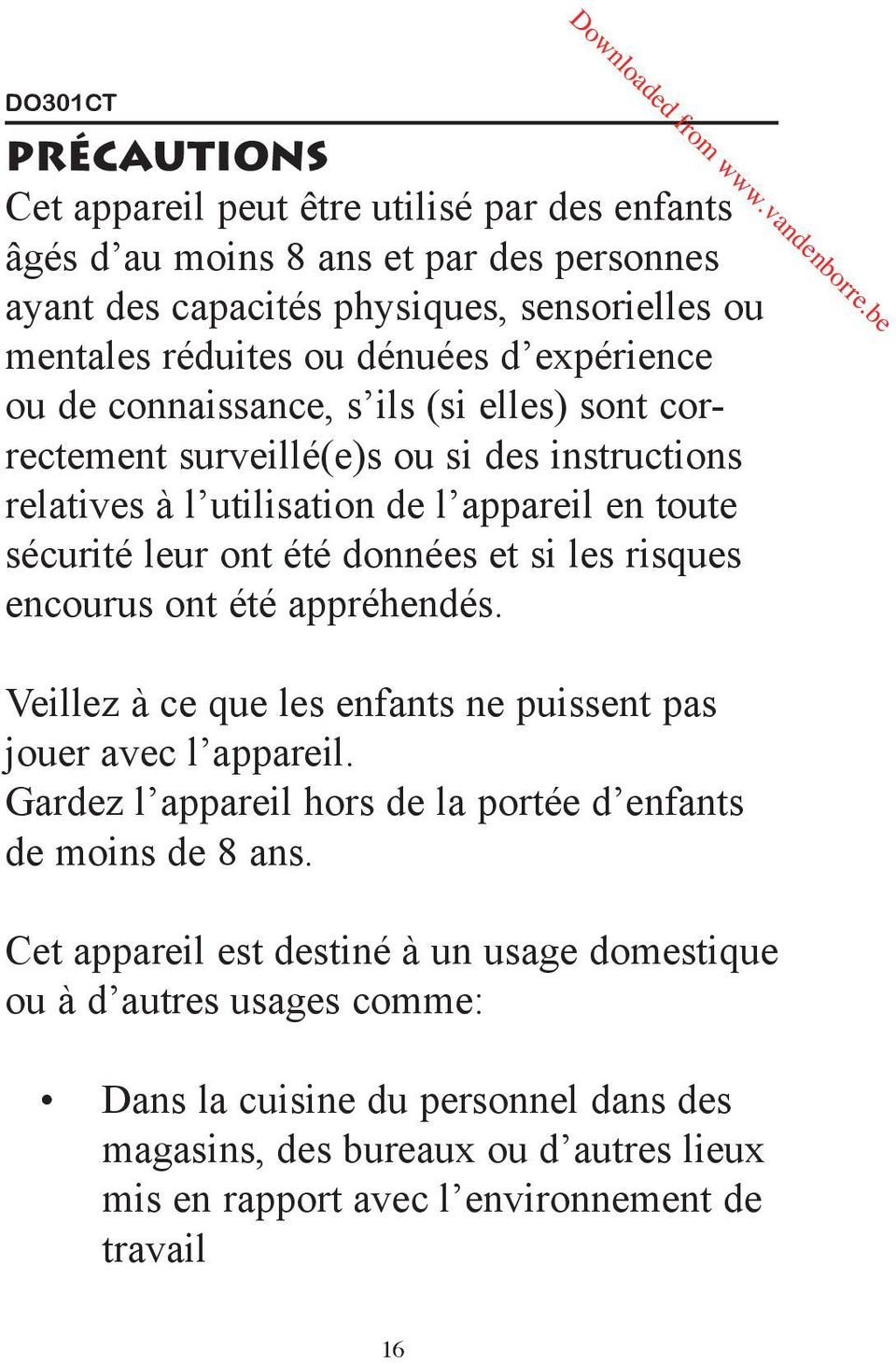 si les risques encourus ont été appréhendés. Veillez à ce que les enfants ne puissent pas jouer avec l appareil. Gardez l appareil hors de la portée d enfants de moins de 8 ans.