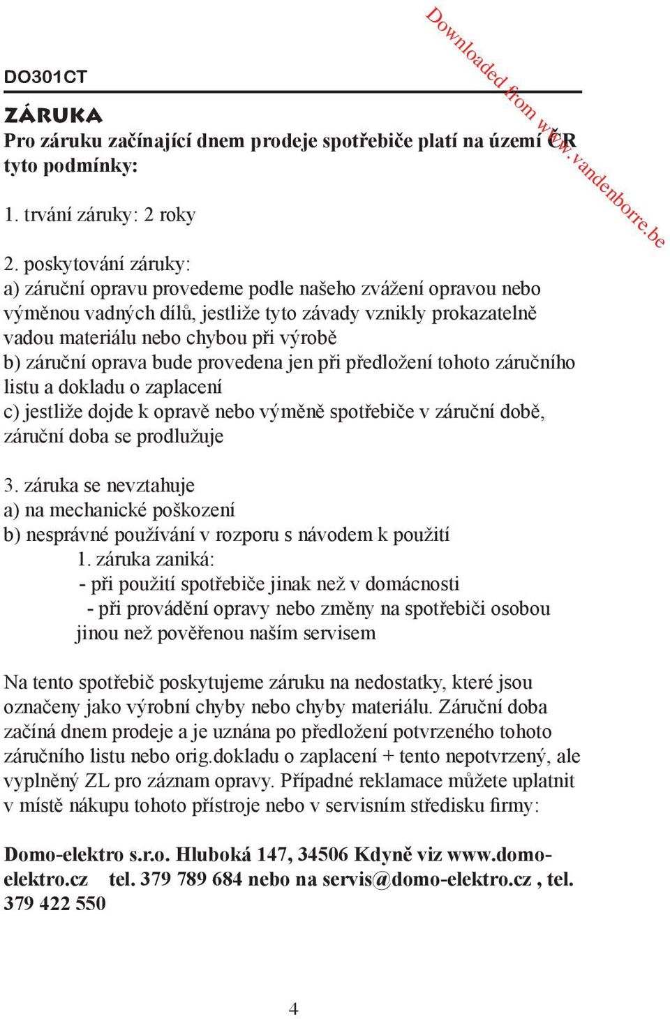 oprava bude provedena jen při předložení tohoto záručního listu a dokladu o zaplacení c) jestliže dojde k opravě nebo výměně spotřebiče v záruční době, záruční doba se prodlužuje 3.