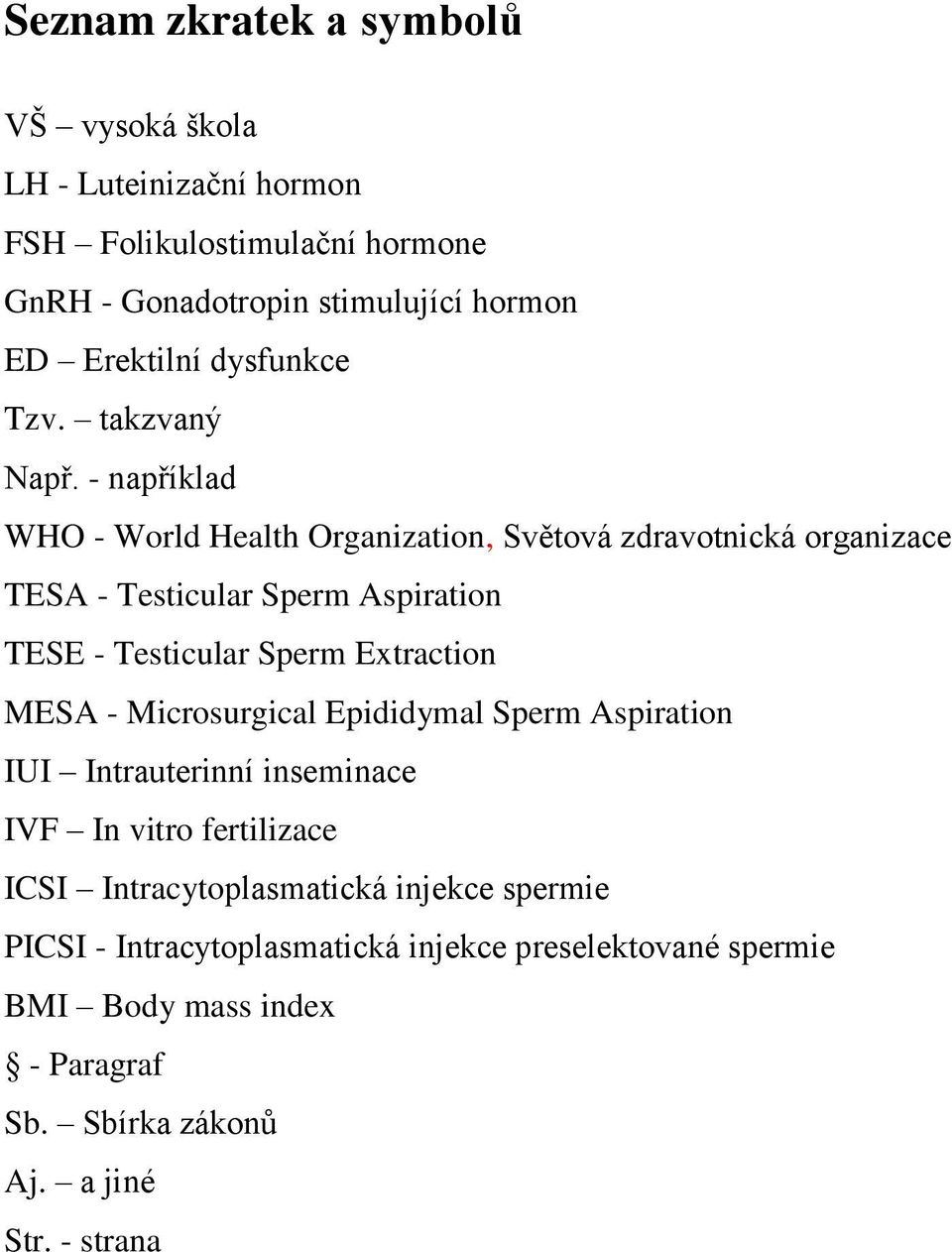 - například WHO - World Health Organization, Světová zdravotnická organizace TESA - Testicular Sperm Aspiration TESE - Testicular Sperm Extraction