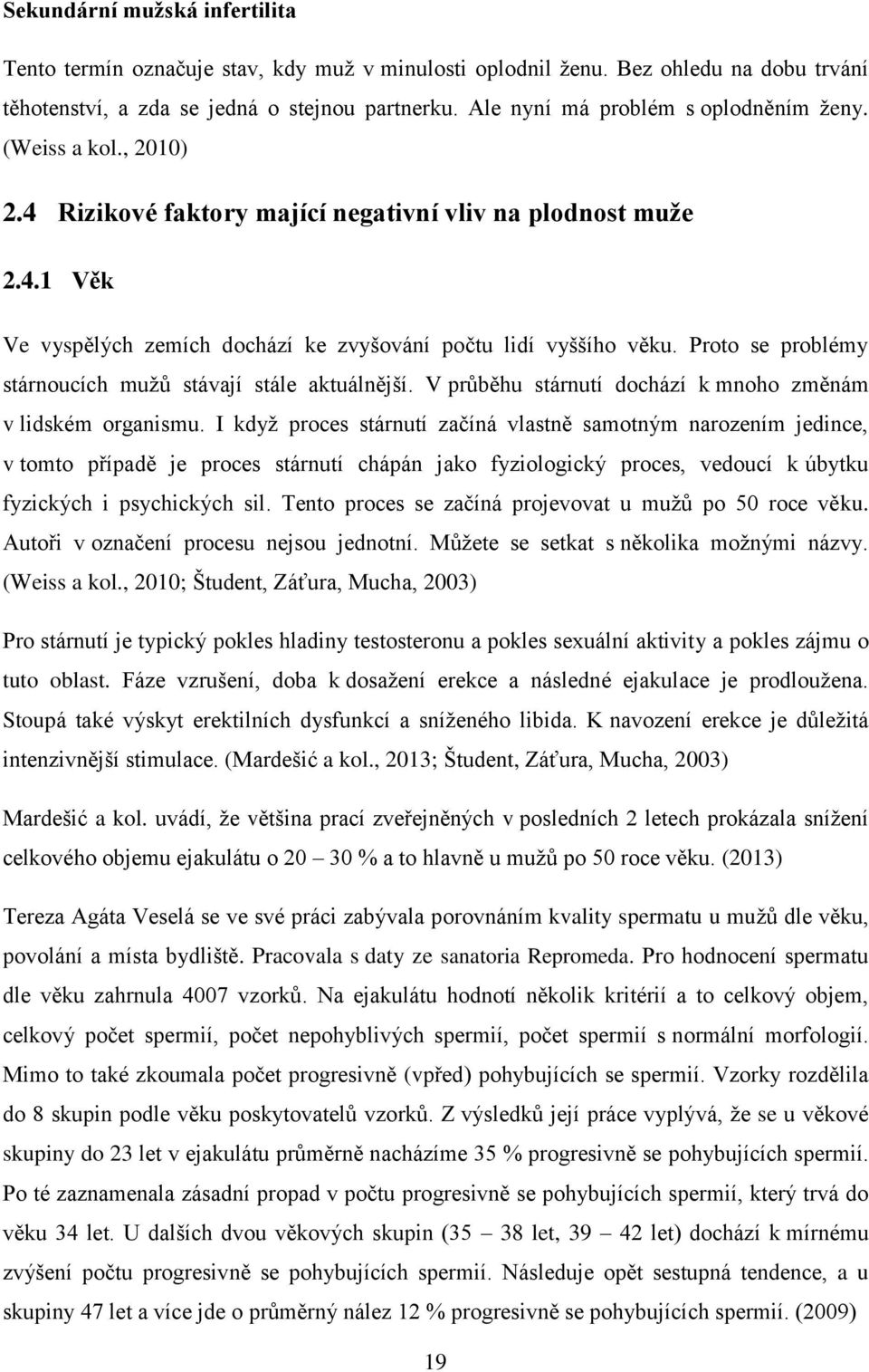 Proto se problémy stárnoucích mužů stávají stále aktuálnější. V průběhu stárnutí dochází k mnoho změnám v lidském organismu.