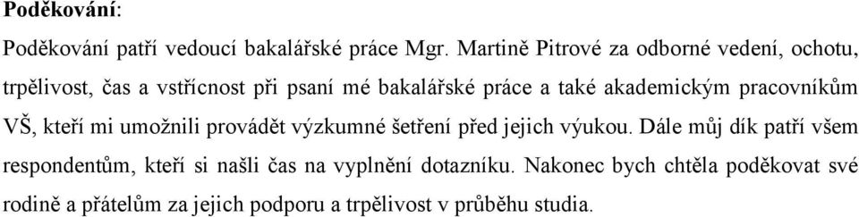 akademickým pracovníkům VŠ, kteří mi umožnili provádět výzkumné šetření před jejich výukou.