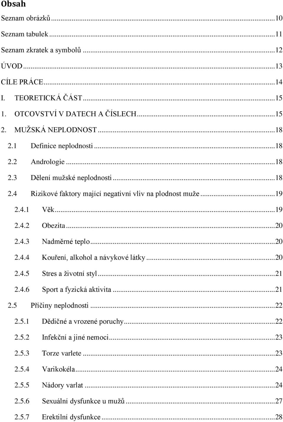 .. 20 2.4.3 Nadměrné teplo... 20 2.4.4 Kouření, alkohol a návykové látky... 20 2.4.5 Stres a životní styl... 21 2.4.6 Sport a fyzická aktivita... 21 2.5 Příčiny neplodnosti... 22 2.5.1 Dědičné a vrozené poruchy.