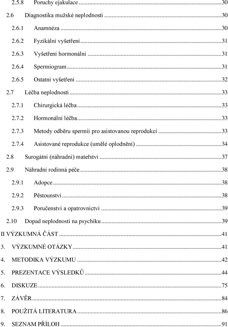 .. 34 2.8 Surogátní (náhradní) mateřství... 37 2.9 Náhradní rodinná péče... 38 2.9.1 Adopce... 38 2.9.2 Pěstounství... 38 2.9.3 Poručenství a opatrovnictví... 39 2.10 Dopad neplodnosti na psychiku.