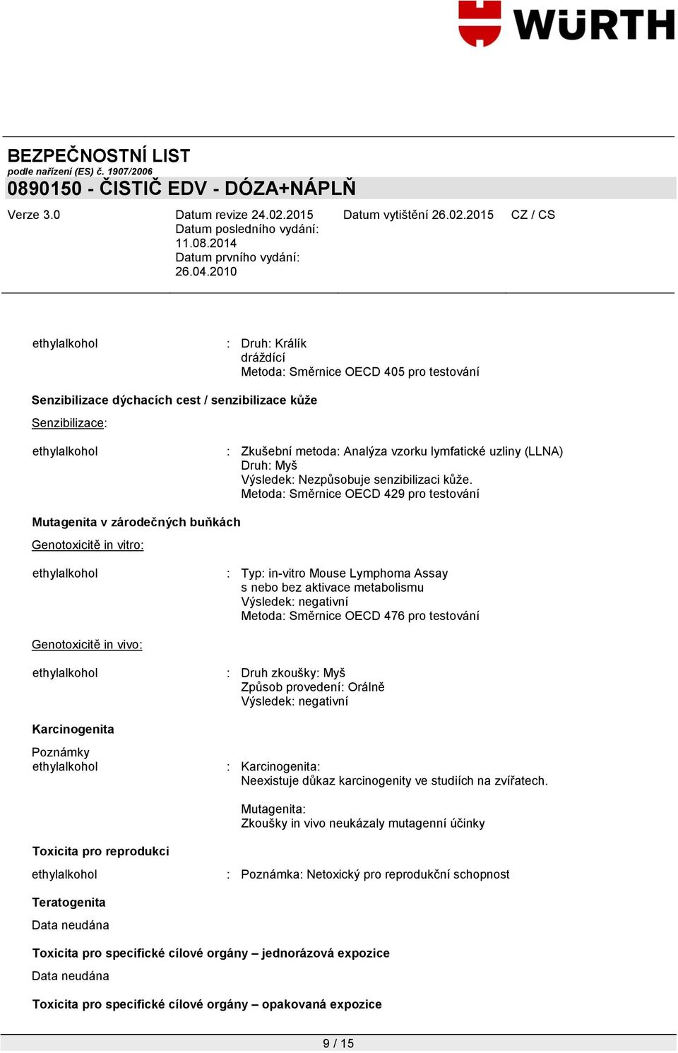 Metoda: Směrnice OECD 429 pro testování Mutagenita v zárodečných buňkách Genotoxicitě in vitro: : Typ: in-vitro Mouse Lymphoma Assay s nebo bez aktivace metabolismu Výsledek: negativní Metoda: