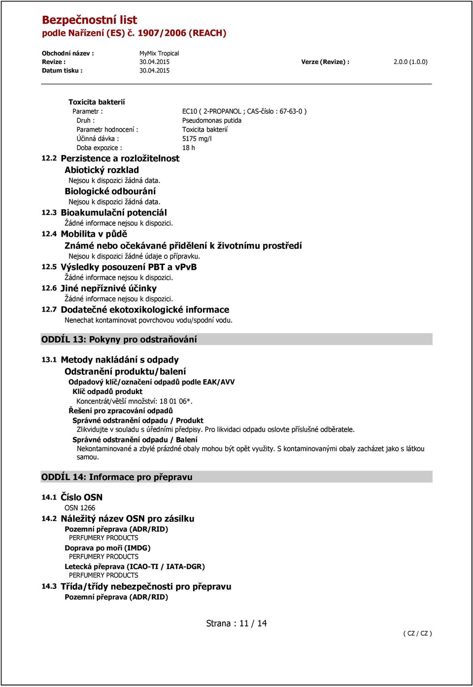 3 Bioakumulační potenciál Žádné informace nejsou k dispozici. 12.4 Mobilita v půdě Známé nebo očekávané přidělení k životnímu prostředí Nejsou k dispozici žádné údaje o přípravku. 12.5 Výsledky posouzení PBT a vpvb Žádné informace nejsou k dispozici.