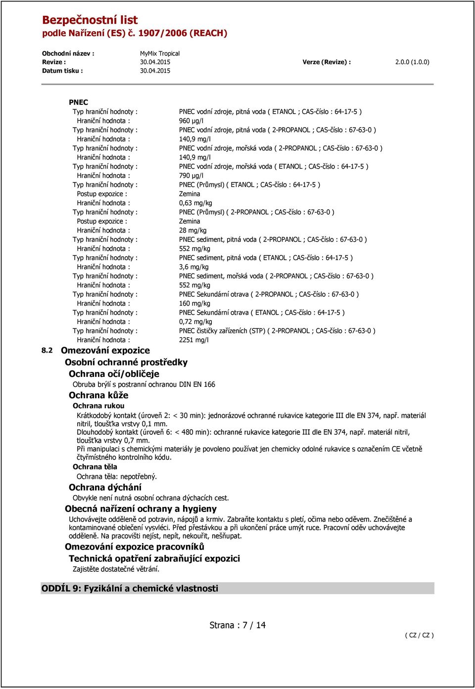 µg/l Typ hraniční hodnoty : PNEC (Průmysl) ( ETANOL ; CAS-číslo : 64-17-5 ) Zemina 0,63 mg/kg Typ hraniční hodnoty : PNEC (Průmysl) ( 2-PROPANOL ; CAS-číslo : 67-63-0 ) Zemina 28 mg/kg Typ hraniční