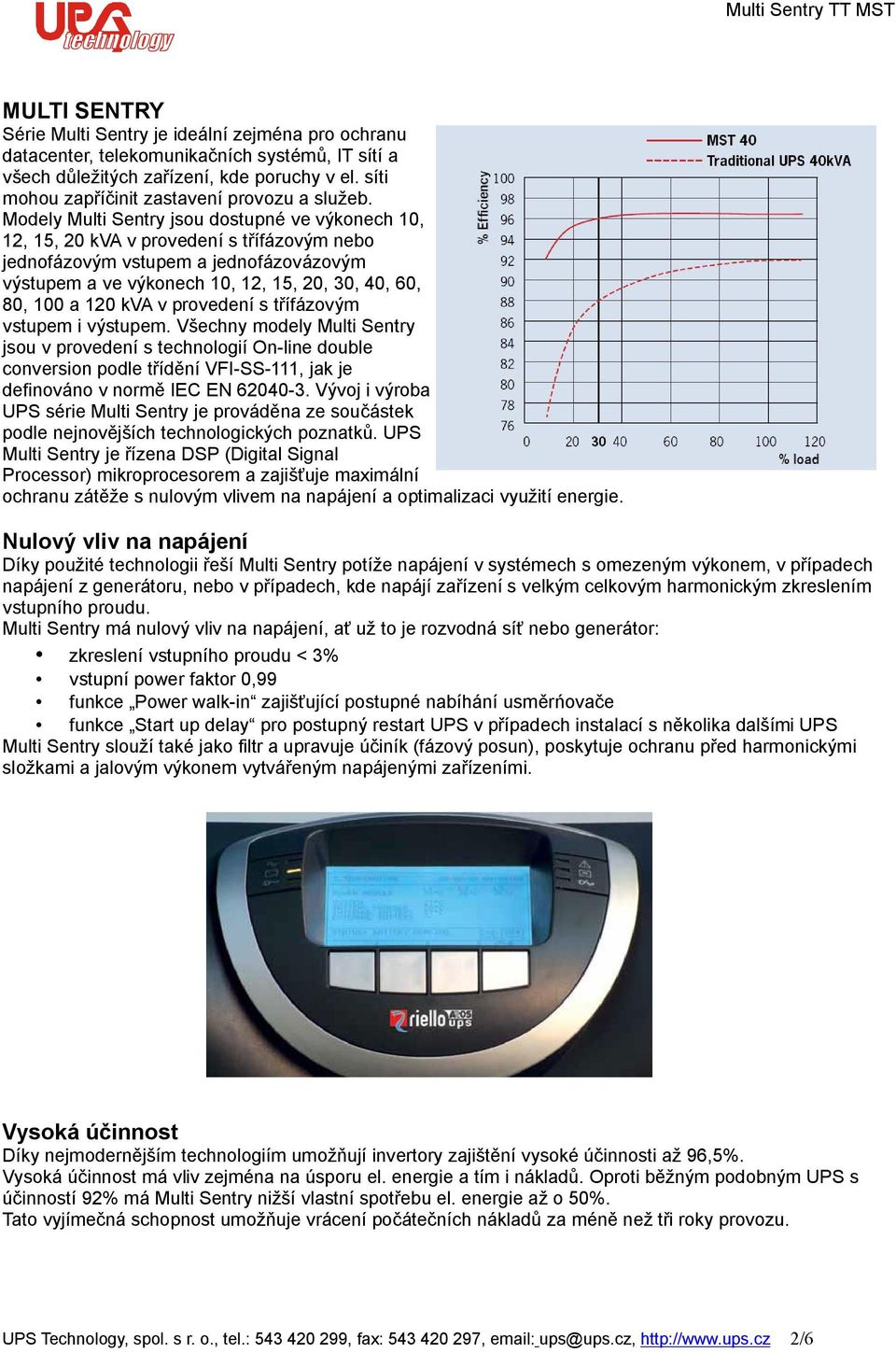 Modely Multi Sentry jsou dostupné ve výkonech 10, 12, 15, 20 kva v provedení s třífázovým nebo jednofázovým vstupem a jednofázovázovým výstupem a ve výkonech 10, 12, 15, 20, 30, 40, 60, 80, 100 a 120