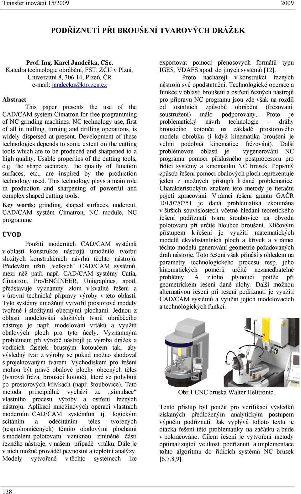 cz Abstract This paper presents the use of the CAD/CAM system Cimatron for free programming of NC grinding machines.
