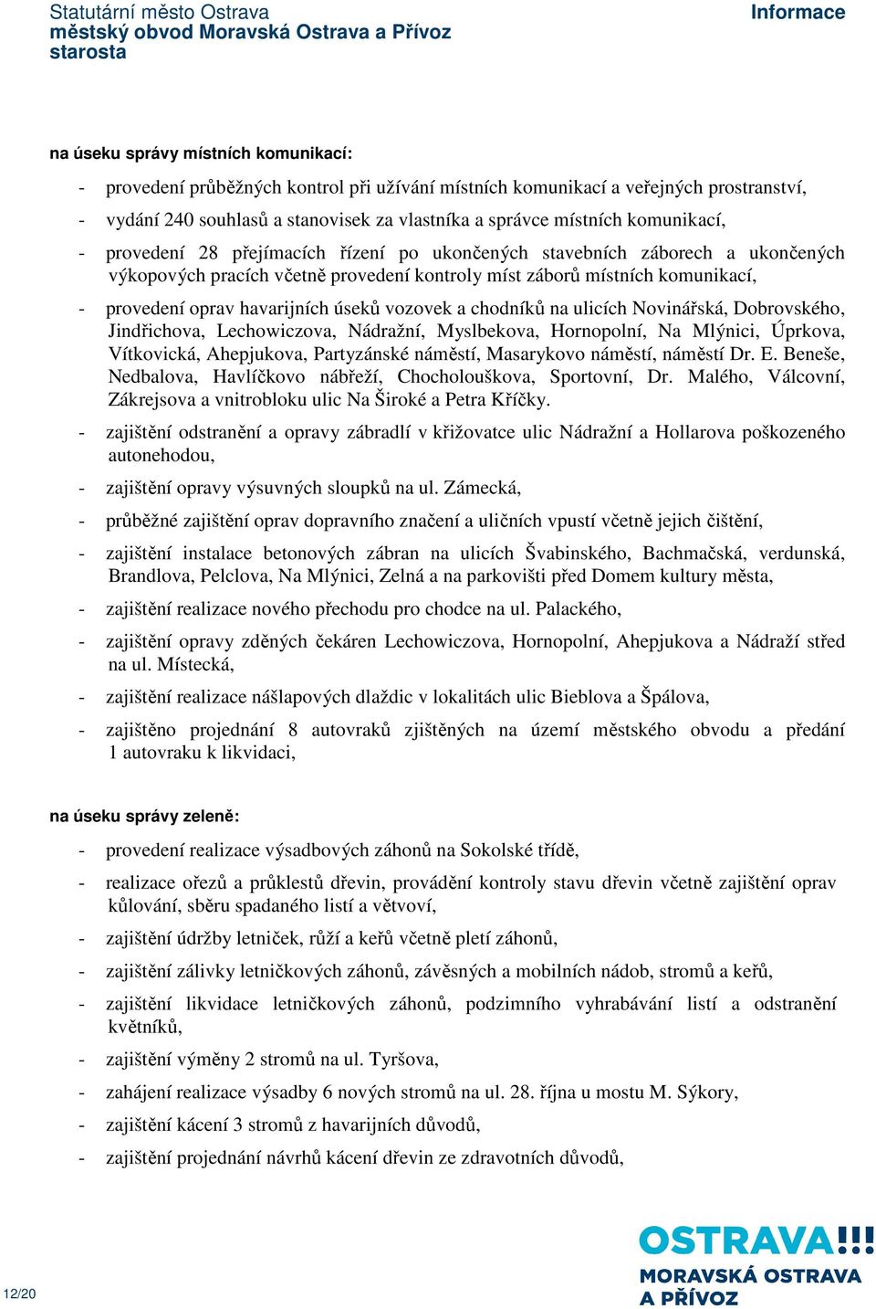 havarijních úseků vozovek a chodníků na ulicích Novinářská, Dobrovského, Jindřichova, Lechowiczova, Nádražní, Myslbekova, Hornopolní, Na Mlýnici, Úprkova, Vítkovická, Ahepjukova, Partyzánské náměstí,