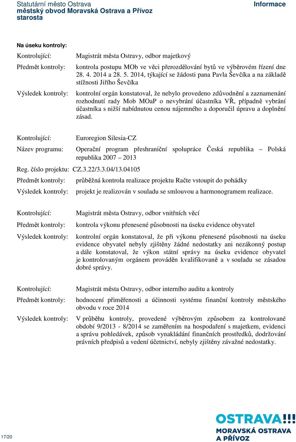 2014, týkající se žádosti pana Pavla Ševčíka a na základě stížnosti Jiřího Ševčíka kontrolní orgán konstatoval, že nebylo provedeno zdůvodnění a zaznamenání rozhodnutí rady Mob MOaP o nevybrání