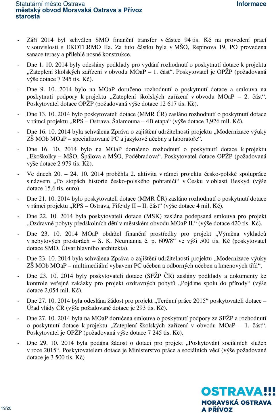 2014 byly odeslány podklady pro vydání rozhodnutí o poskytnutí dotace k projektu Zateplení školských zařízení v obvodu MOaP 1. část. Poskytovatel je OPŽP (požadovaná výše dotace 7 245 tis. Kč).