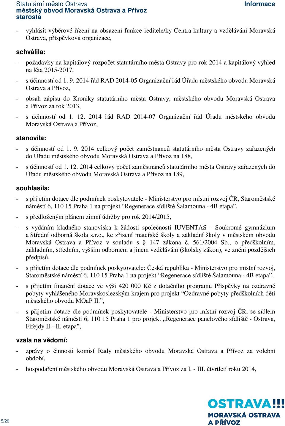 2014 řád RAD 2014-05 Organizační řád Úřadu městského obvodu Moravská Ostrava a Přívoz, - obsah zápisu do Kroniky statutárního města Ostravy, městského obvodu Moravská Ostrava a Přívoz za rok 2013, -