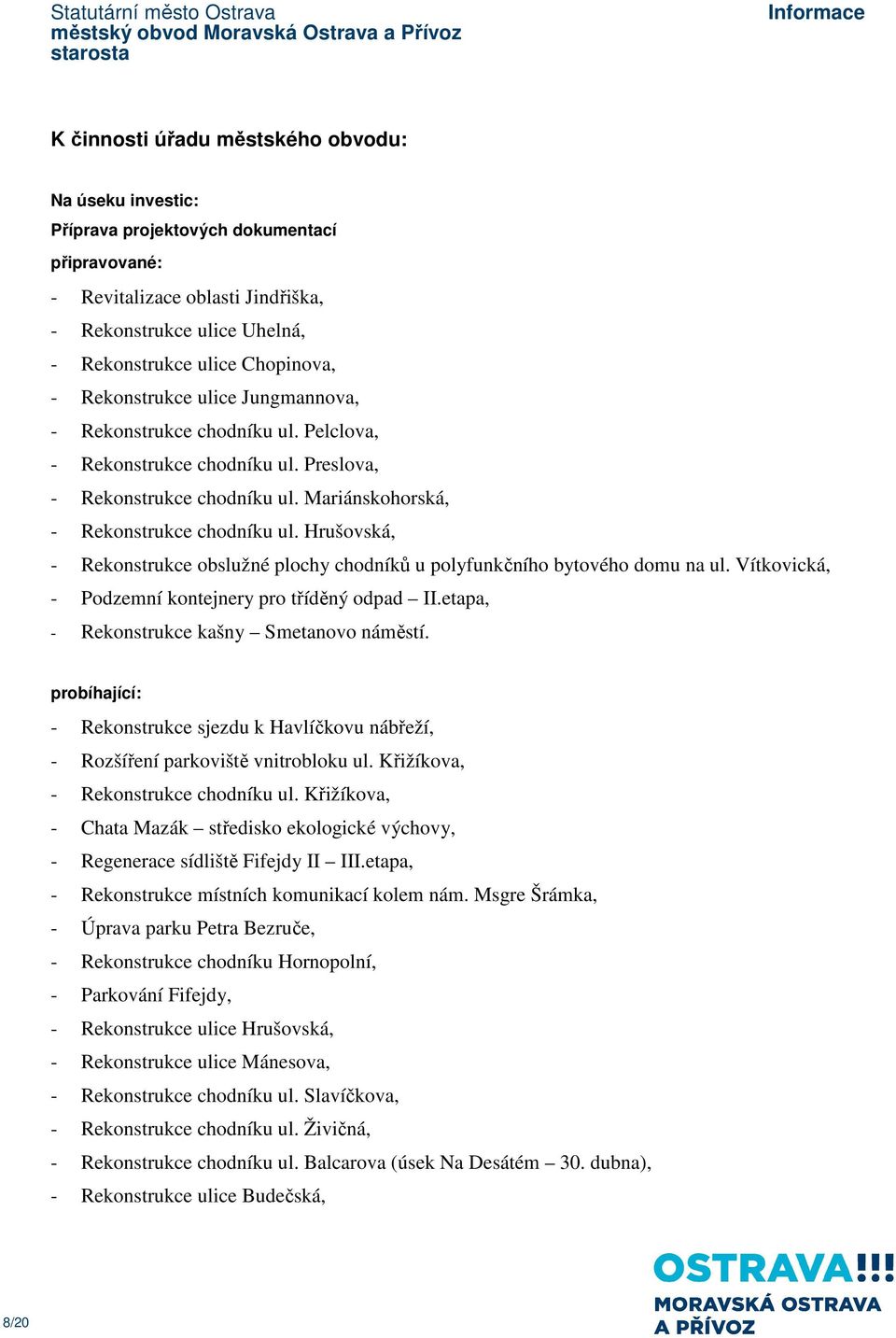 Hrušovská, - Rekonstrukce obslužné plochy chodníků u polyfunkčního bytového domu na ul. Vítkovická, - Podzemní kontejnery pro tříděný odpad II.etapa, - Rekonstrukce kašny Smetanovo náměstí.