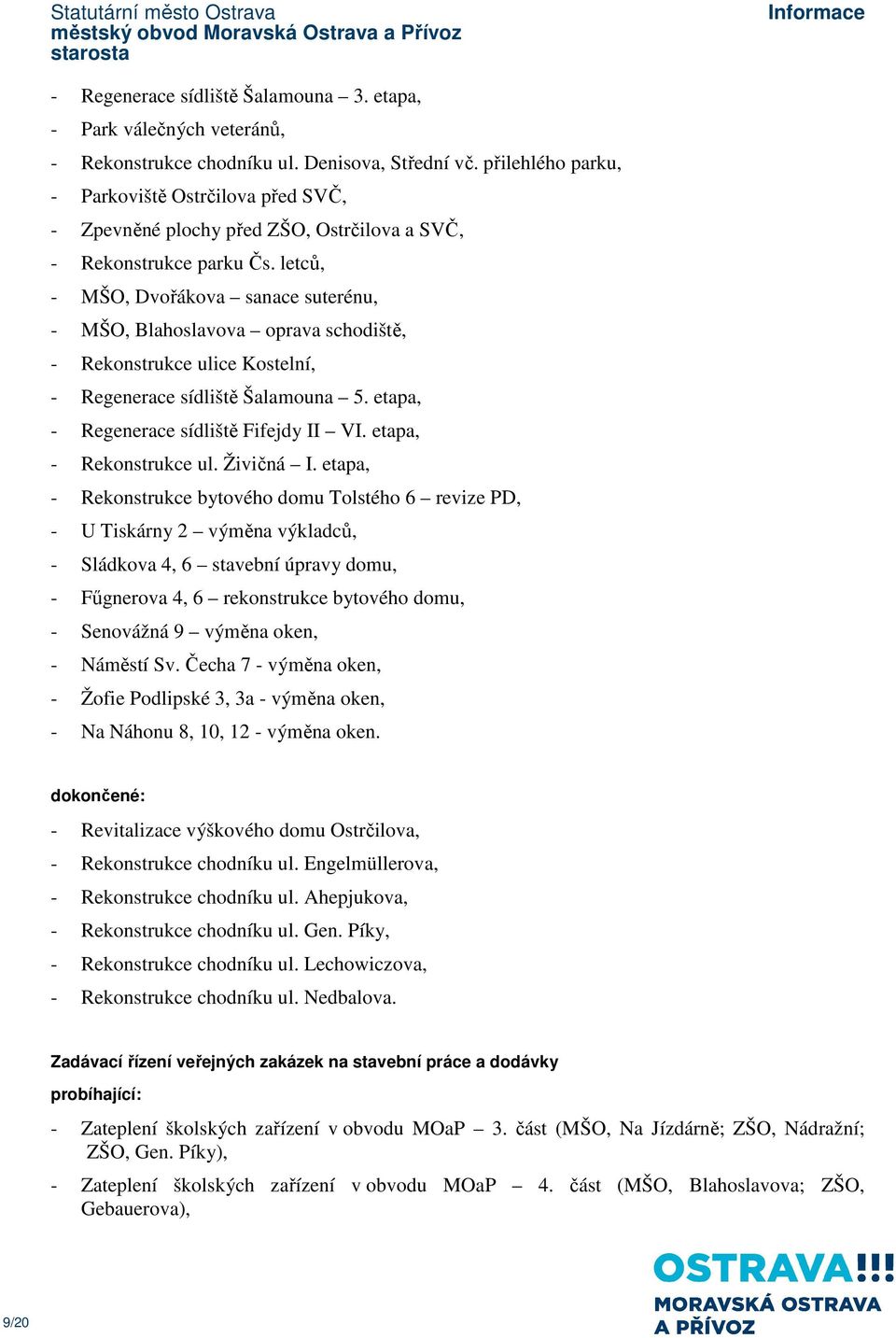 letců, - MŠO, Dvořákova sanace suterénu, - MŠO, Blahoslavova oprava schodiště, - Rekonstrukce ulice Kostelní, - Regenerace sídliště Šalamouna 5. etapa, - Regenerace sídliště Fifejdy II VI.