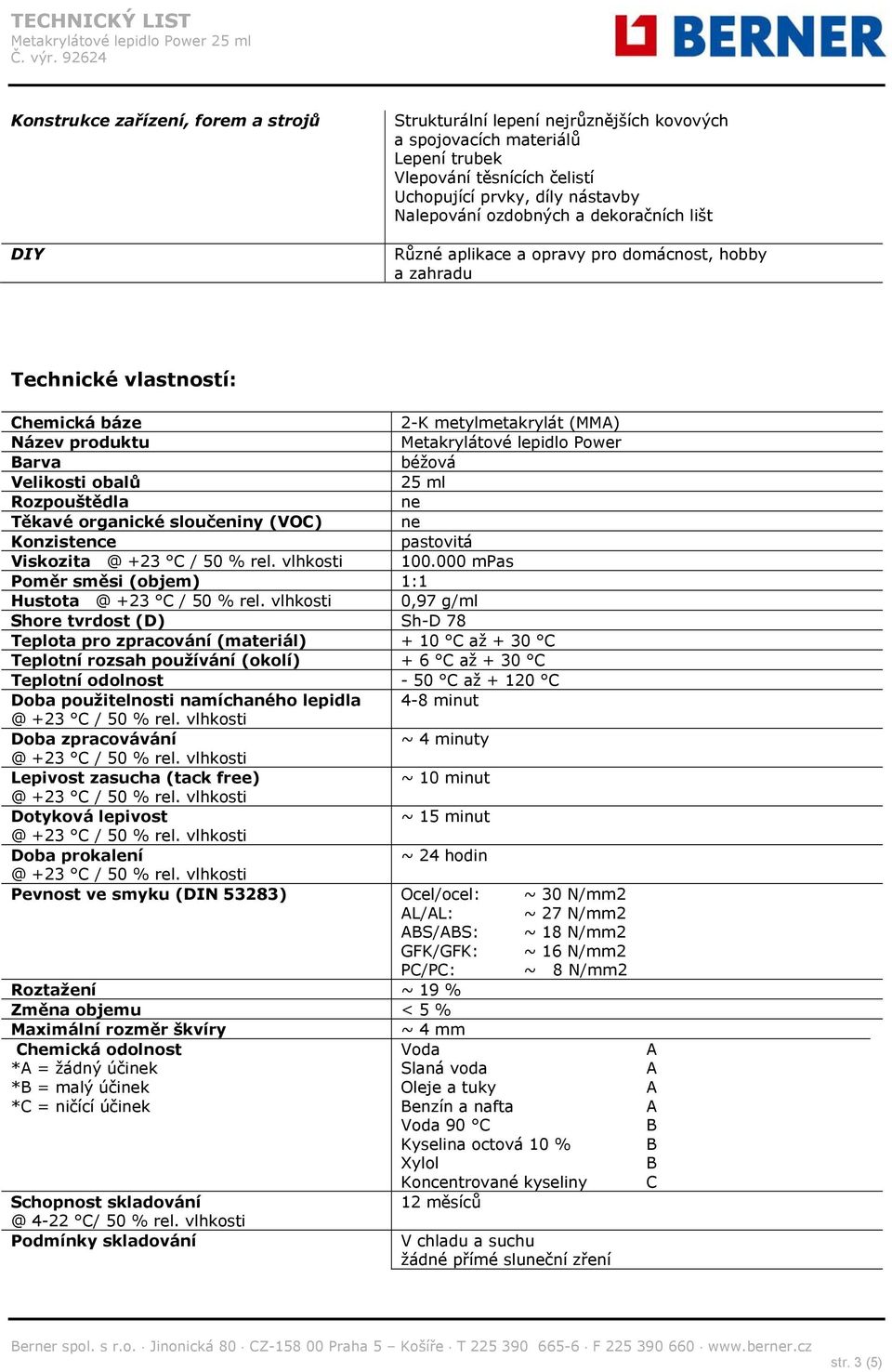 Velikosti obalů 25 ml Rozpouštědla ne Těkavé organické sloučeniny (VOC) ne Konzistence pastovitá Viskozita 100.