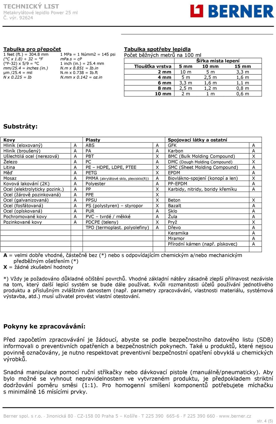 in Tabulka spotřeby lepidla Počet běžných metrů na 100 ml Šířka místa lepení Tloušťka vrstva 5 mm 10 mm 15 mm 2 mm 10 m 5 m 3,3 m 4 mm 5 m 2,5 m 1,6 m 6 mm 3,3 m 1,6 m 1,1 m 8 mm 2,5 m 1,2 m 0,8 m 10