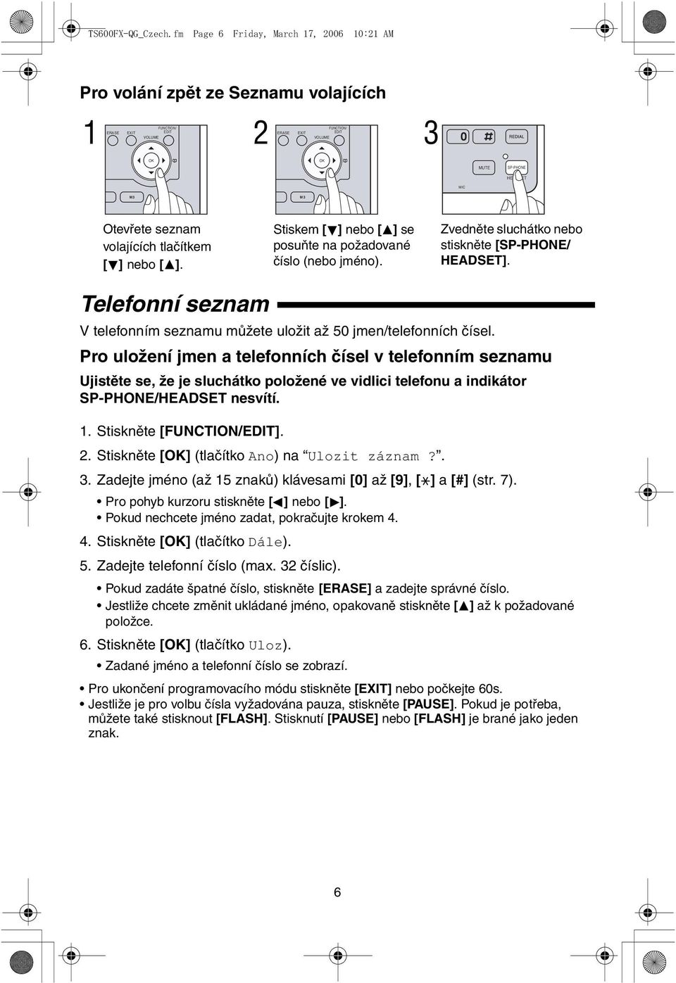 volajících tlačítkem [ ] nebo [ ]. Stiskem [ ] nebo [ ] se posuňte na požadované číslo (nebo jméno). Zvedněte sluchátko nebo stiskněte [SP-PHONE/ HEADSET].