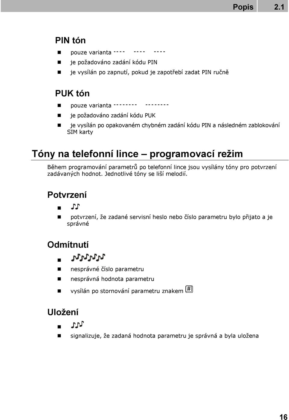 po opakovaném chybném zadání kódu PIN a následném zablokování SIM karty Tóny na telefonní lince programovací režim Během programování parametrů po telefonní lince jsou vysílány