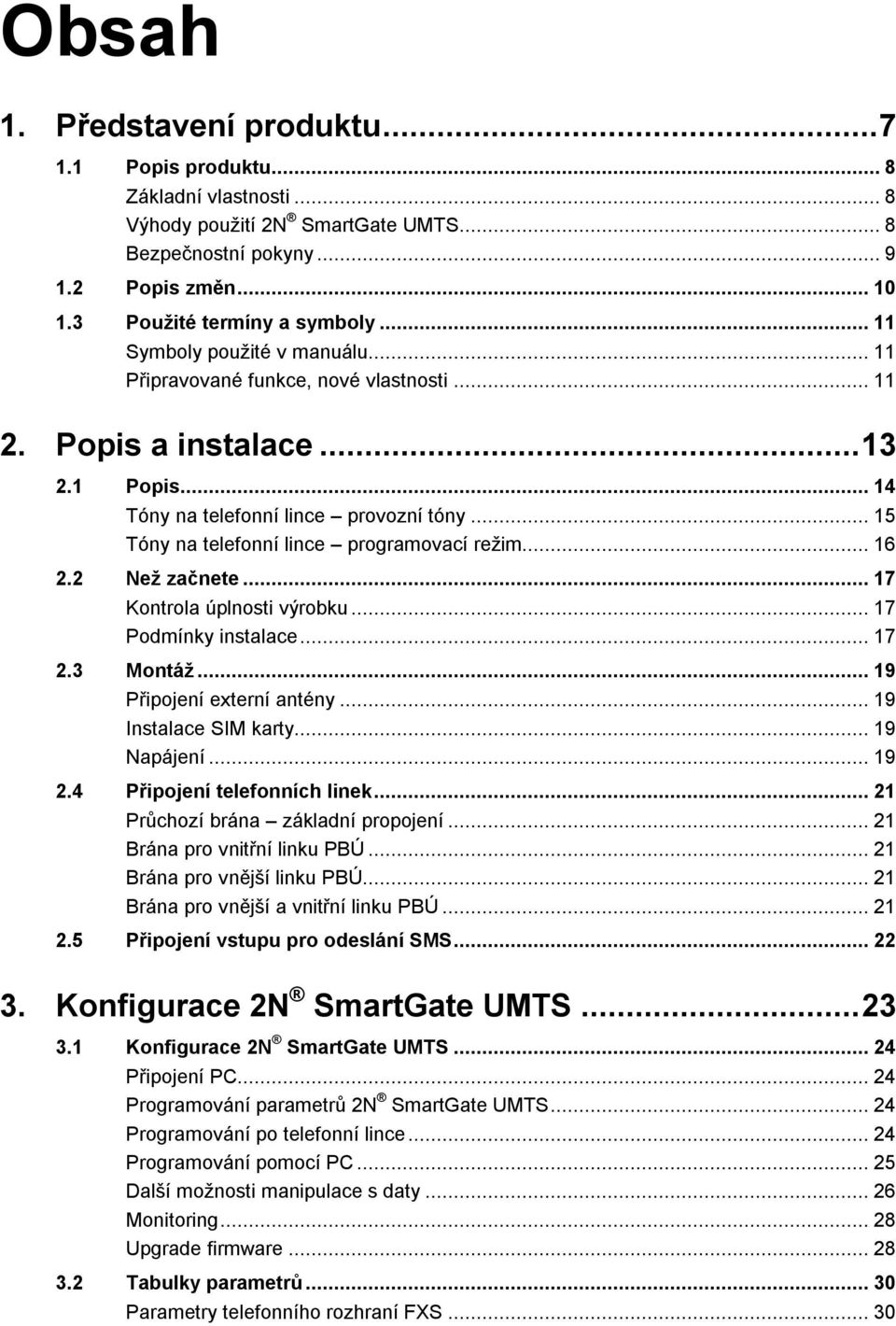 .. 15 Tóny na telefonní lince programovací režim... 16 2.2 Než začnete... 17 Kontrola úplnosti výrobku... 17 Podmínky instalace... 17 2.3 Montáž... 19 Připojení externí antény... 19 Instalace SIM karty.