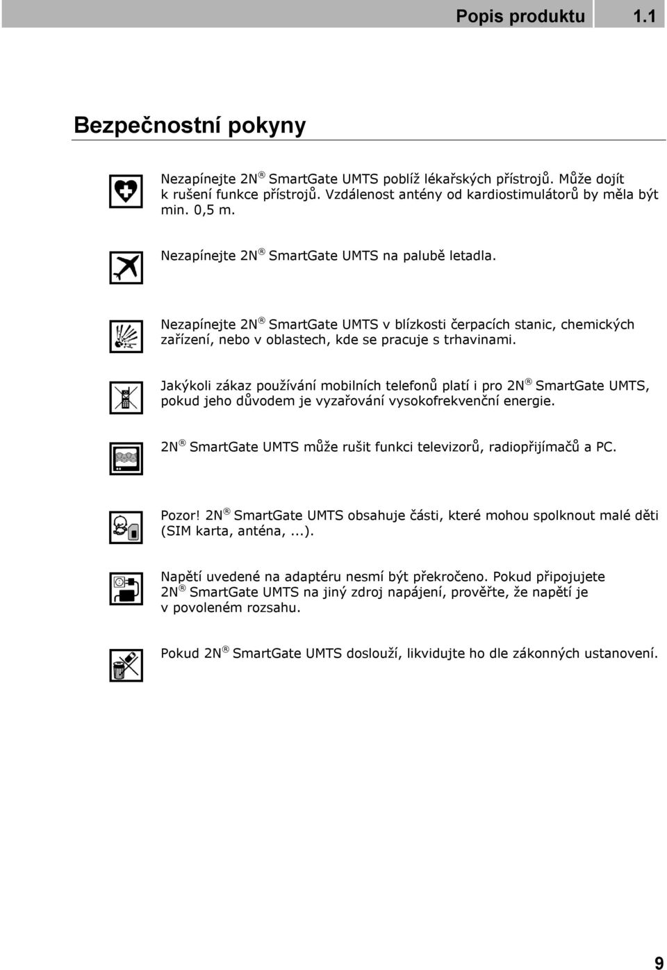 Jakýkoli zákaz používání mobilních telefonů platí i pro 2N SmartGate UMTS, pokud jeho důvodem je vyzařování vysokofrekvenční energie.