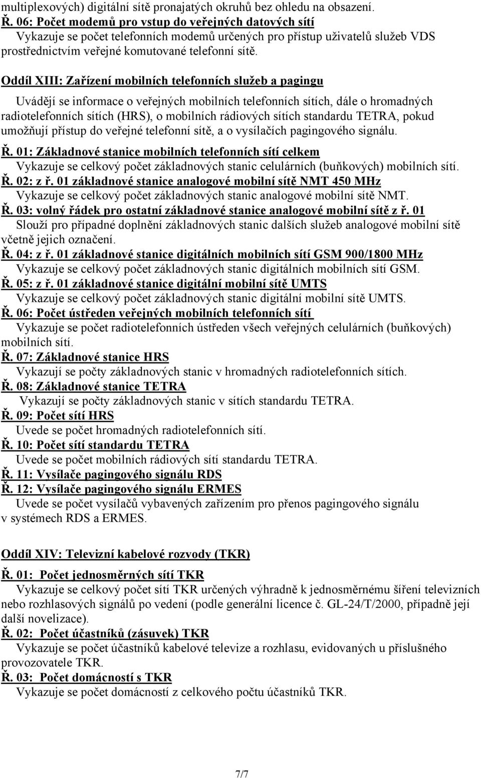 Oddíl XIII: Zařízení mobilních telefonních služeb a pagingu Uvádějí se informace o veřejných mobilních telefonních sítích, dále o hromadných radiotelefonních sítích (HRS), o mobilních rádiových