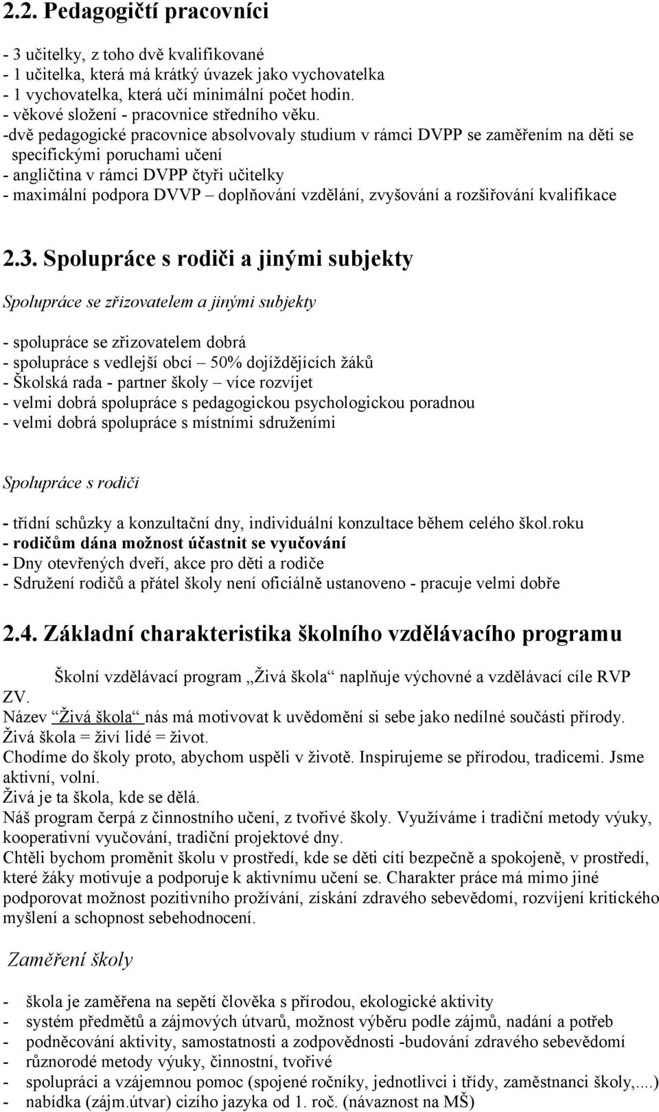 -dvě pedagogické pracovnice absolvovaly studium v rámci DVPP se zaměřením na děti se specifickými poruchami učení - angličtina v rámci DVPP čtyři učitelky - maximální podpora DVVP doplňování