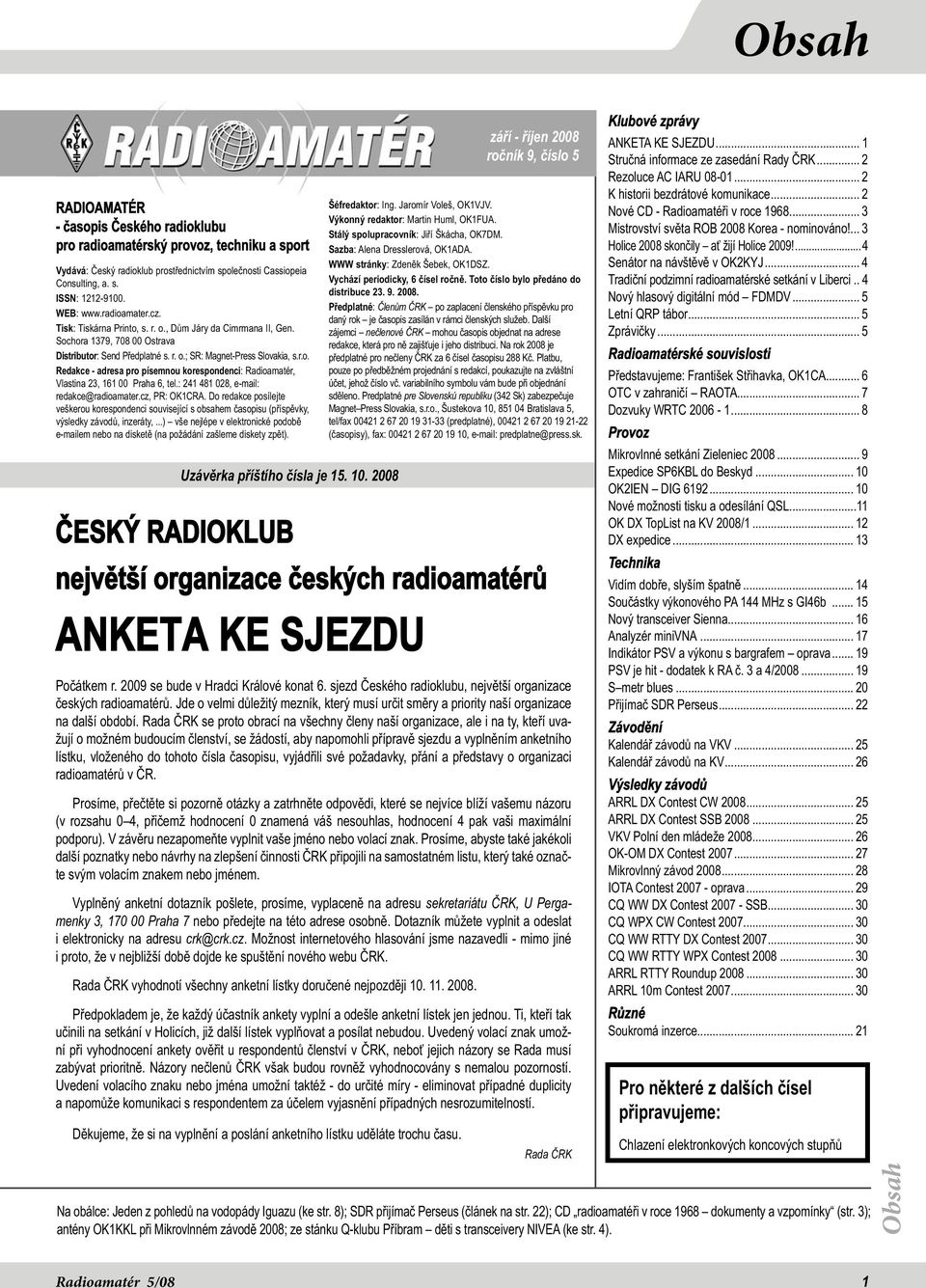 : 241 481 028, e-mail: redakce@radioamater.cz, PR: OK1CRA. Do redakce posílejte veškerou korespondenci související s obsahem časopisu (příspěvky, výsledky závodů, inzeráty,.