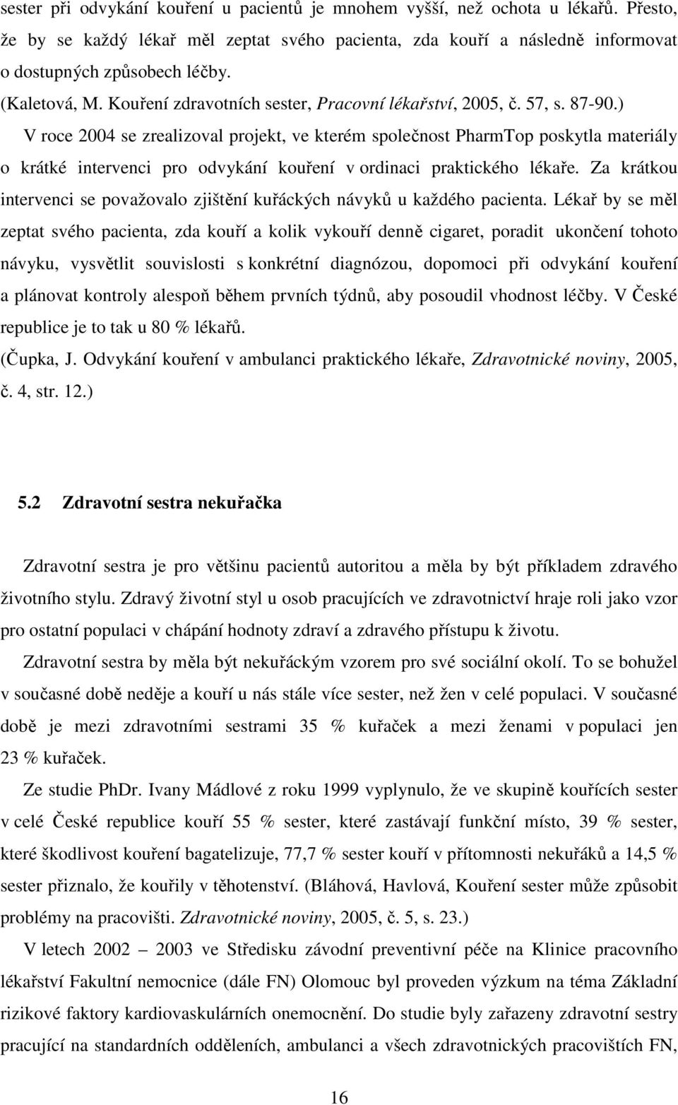 ) V roce 2004 se zrealizoval projekt, ve kterém společnost PharmTop poskytla materiály o krátké intervenci pro odvykání kouření v ordinaci praktického lékaře.