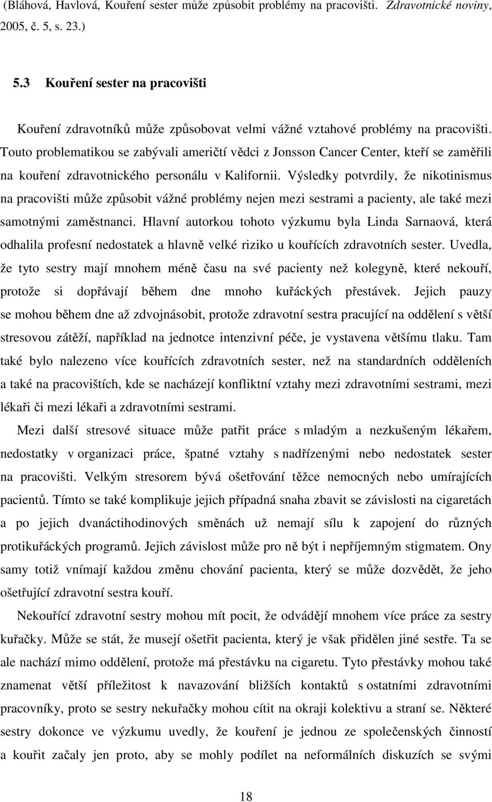 Touto problematikou se zabývali američtí vědci z Jonsson Cancer Center, kteří se zaměřili na kouření zdravotnického personálu v Kalifornii.